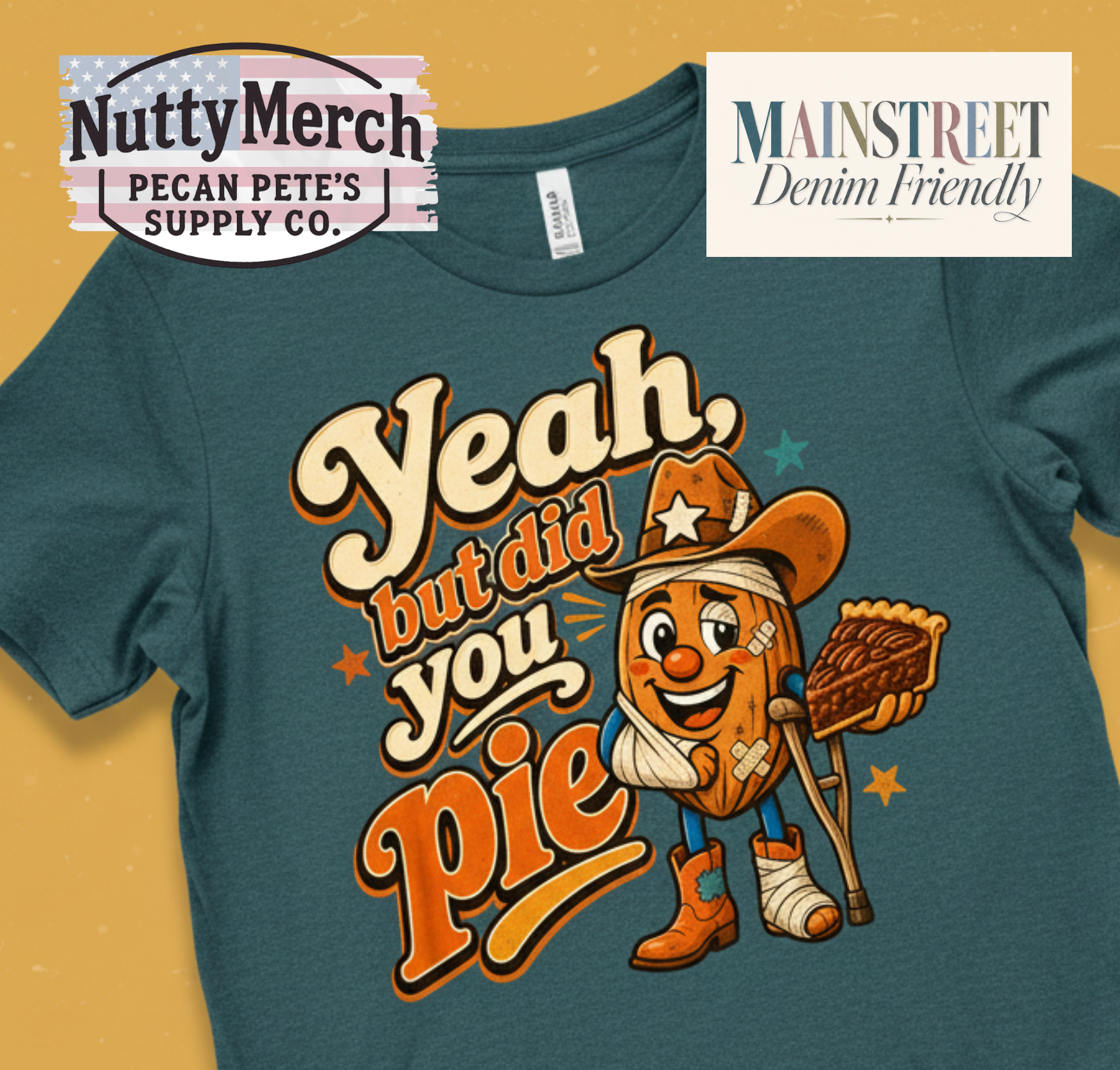 A dark teal graphic t-shirt featuring a cartoon illustration of Pecan Pete the Pie wearing a cowboy hat and boots, with the text 'Yeah, but did you pie' in a retro cream and orange font. The t-shirt is displayed on a warm tan background with two promotional badges: 'NuttyMerch Pecan Pete's Supply Co.